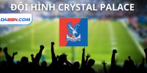 Đội hình Crystal Palace 2024/2025 - Sức Mạnh Và Triển Vọng