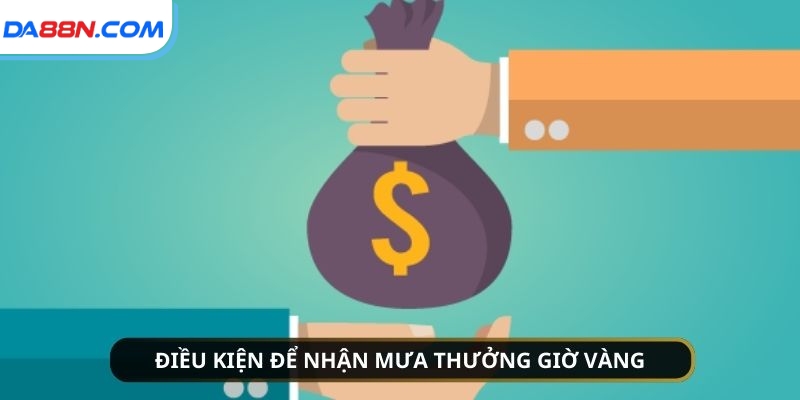 Mưa Thưởng Giờ Vàng - Nhận Thưởng Lớn Cùng Da88 3 Điều kiện tiên quyết để nhận thưởng