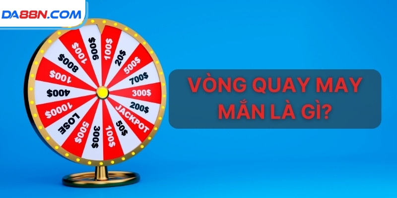 Vòng Quay May Mắn – Chương Trình Khuyến Mãi Hot Tại DA88 2 Vòng quay may mắn là gì?